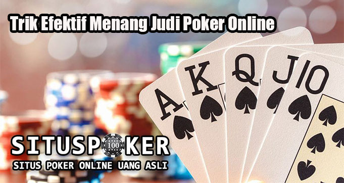 Trik Efektif Menang Judi Poker Online